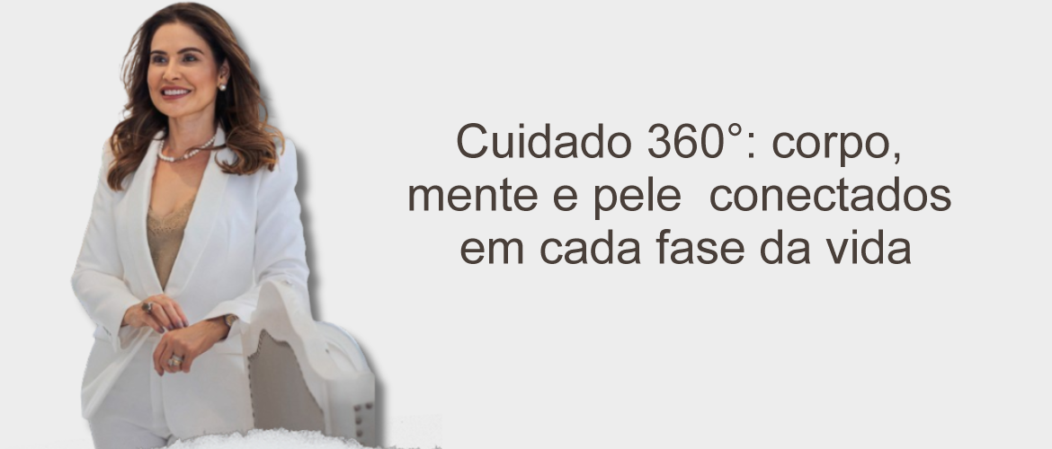 Cuidado 360°: corpo, mente e pele conectados em cada fase da vida