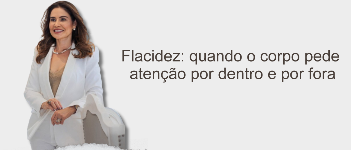 Flacidez: quando o corpo pede atenção por dentro e por fora